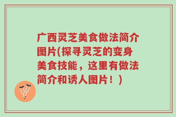 广西灵芝美食做法简介图片(探寻灵芝的变身美食技能,这里有做法简介和诱人图片!)-第1张图片-超越 广西灵芝美食做法简介图片(探寻灵芝的变身美食技能,这里有做法简介和诱人图片!)-第1张图片-超越