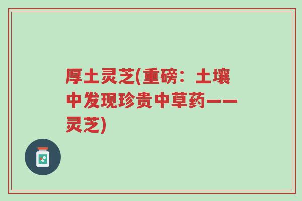 厚土灵芝(重磅:土壤中发现珍贵中草药——灵芝)-第1张图片-超越 厚土灵芝(重磅:土壤中发现珍贵中草药——灵芝)-第1张图片-超越
