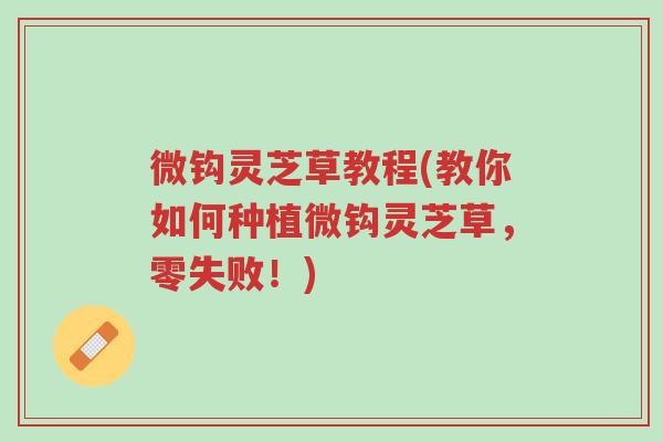 微钩灵芝草教程(教你如何种植微钩灵芝草,零失败!)-第1张图片-超越 微钩灵芝草教程(教你如何种植微钩灵芝草,零失败!)-第1张图片-超越