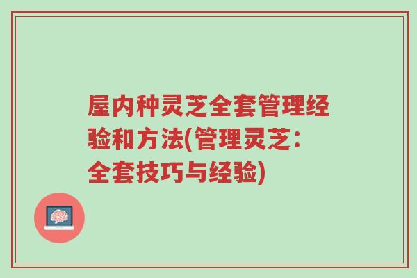 屋内种灵芝全套管理经验和方法(管理灵芝:全套技巧与经验)-第1张图片-超越 屋内种灵芝全套管理经验和方法(管理灵芝:全套技巧与经验)-第1张图片-超越