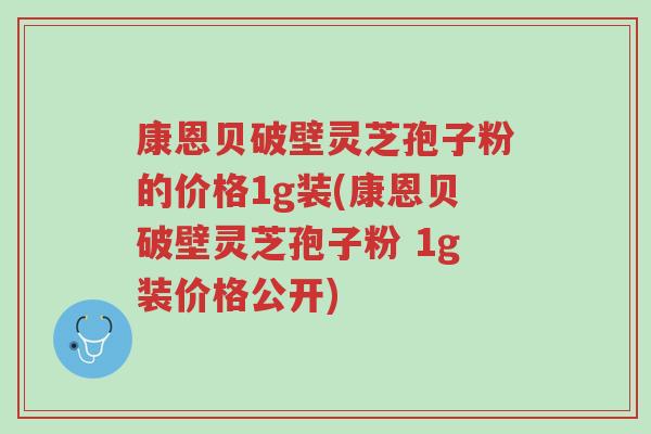 康恩贝破壁灵芝孢子粉的价格1g装(康恩贝破壁灵芝孢子粉 1g装价格公开)-第1张图片-超越 康恩贝破壁灵芝孢子粉的价格1g装(康恩贝破壁灵芝孢子粉 1g装价格公开)-第1张图片-超越