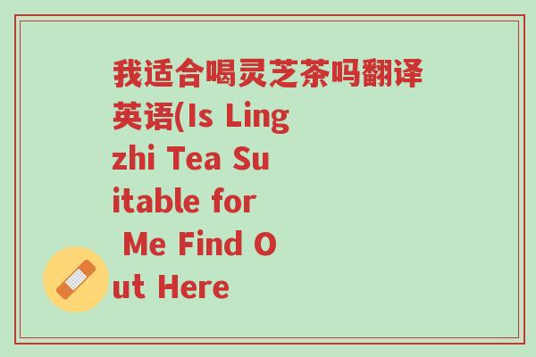 我适合喝灵芝茶吗翻译英语(Is Lingzhi Tea Suitable for Me Find Out Here-第1张图片-超越 我适合喝灵芝茶吗翻译英语(Is Lingzhi Tea Suitable for Me Find Out Here-第1张图片-超越