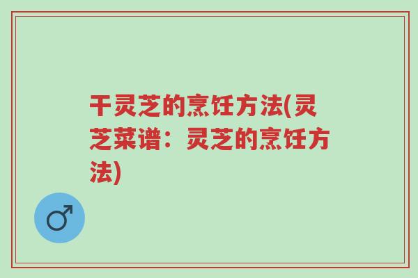干灵芝的烹饪方法(灵芝菜谱:灵芝的烹饪方法)-第1张图片-超越 干灵芝的烹饪方法(灵芝菜谱:灵芝的烹饪方法)-第1张图片-超越