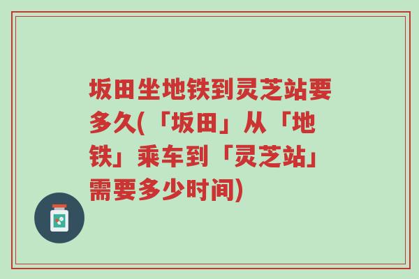 坂田坐地铁到灵芝站要多久(「坂田」从「地铁」乘车到「灵芝站」需要多少时间)-第1张图片-超越 坂田坐地铁到灵芝站要多久(「坂田」从「地铁」乘车到「灵芝站」需要多少时间)-第1张图片-超越