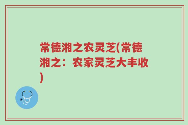 常德湘之农灵芝(常德湘之:农家灵芝大丰收)-第1张图片-超越 常德湘之农灵芝(常德湘之:农家灵芝大丰收)-第1张图片-超越
