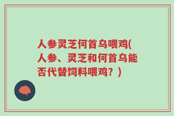 人参灵芝何首乌喂鸡(人参、灵芝和何首乌能否代替饲料喂鸡?)-第1张图片-超越 人参灵芝何首乌喂鸡(人参、灵芝和何首乌能否代替饲料喂鸡?)-第1张图片-超越
