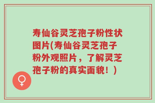 寿仙谷灵芝孢子粉性状图片(寿仙谷灵芝孢子粉外观照片,了解灵芝孢子粉的真实面貌!)-第1张图片-超越 寿仙谷灵芝孢子粉性状图片(寿仙谷灵芝孢子粉外观照片,了解灵芝孢子粉的真实面貌!)-第1张图片-超越