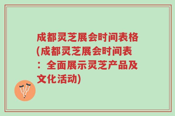 成都灵芝展会时间表格(成都灵芝展会时间表:全面展示灵芝产品及文化活动)-第1张图片-超越 成都灵芝展会时间表格(成都灵芝展会时间表:全面展示灵芝产品及文化活动)-第1张图片-超越