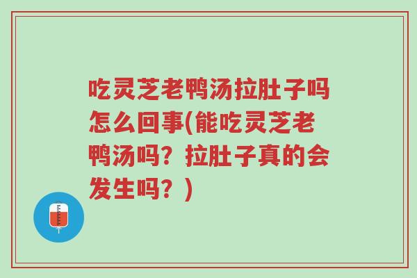 吃灵芝老鸭汤拉肚子吗怎么回事(能吃灵芝老鸭汤吗?拉肚子真的会发生吗?)-第1张图片-超越 吃灵芝老鸭汤拉肚子吗怎么回事(能吃灵芝老鸭汤吗?拉肚子真的会发生吗?)-第1张图片-超越