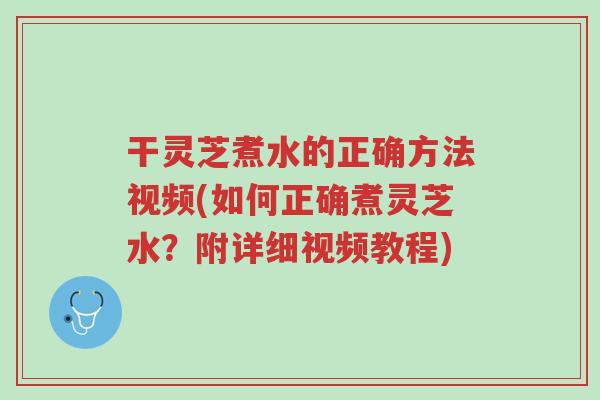 干灵芝煮水的正确方法视频(如何正确煮灵芝水?附详细视频教程)-第1张图片-超越 干灵芝煮水的正确方法视频(如何正确煮灵芝水?附详细视频教程)-第1张图片-超越