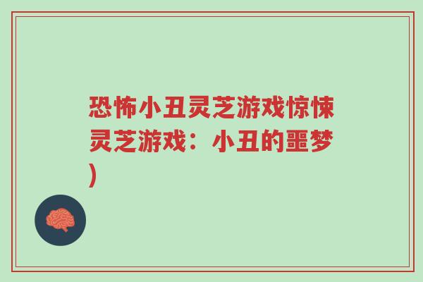 恐怖小丑灵芝游戏惊悚灵芝游戏:小丑的噩梦)-第1张图片-超越 恐怖小丑灵芝游戏惊悚灵芝游戏:小丑的噩梦)-第1张图片-超越