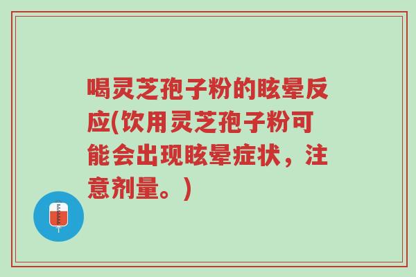 喝灵芝孢子粉的眩晕反应(饮用灵芝孢子粉可能会出现眩晕症状，注意剂量。)-第1张图片-超越