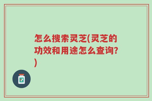 怎么搜索灵芝(灵芝的功效和用途怎么查询?)-第1张图片-超越 怎么搜索灵芝(灵芝的功效和用途怎么查询?)-第1张图片-超越