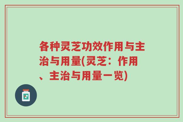 各种灵芝功效作用与主治与用量(灵芝:作用、主治与用量一览)-第1张图片-超越 各种灵芝功效作用与主治与用量(灵芝:作用、主治与用量一览)-第1张图片-超越