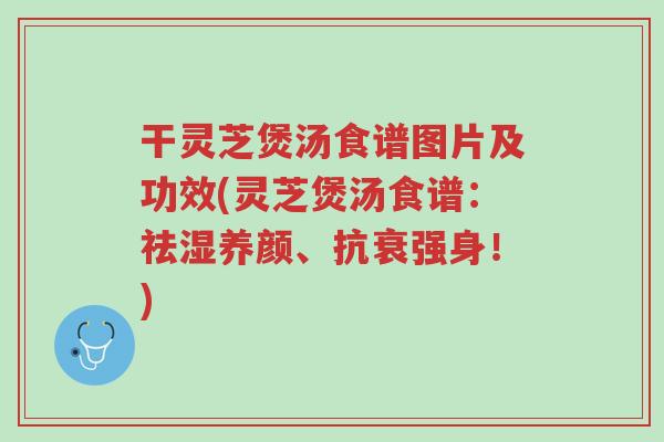 干灵芝煲汤食谱图片及功效(灵芝煲汤食谱:祛湿养颜、抗衰强身!)-第1张图片-超越 干灵芝煲汤食谱图片及功效(灵芝煲汤食谱:祛湿养颜、抗衰强身!)-第1张图片-超越