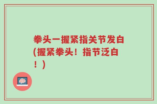拳头一握紧指关节发白(握紧拳头!指节泛白!)-第1张图片-超越 拳头一握紧指关节发白(握紧拳头!指节泛白!)-第1张图片-超越