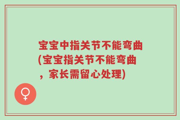 宝宝中指关节不能弯曲(宝宝指关节不能弯曲,家长需留心处理)-第1张图片-超越 宝宝中指关节不能弯曲(宝宝指关节不能弯曲,家长需留心处理)-第1张图片-超越