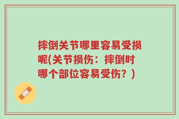 摔倒关节哪里容易受损呢(关节损伤:摔倒时哪个部位容易受伤?)-第1张图片-超越 摔倒关节哪里容易受损呢(关节损伤:摔倒时哪个部位容易受伤?)-第1张图片-超越