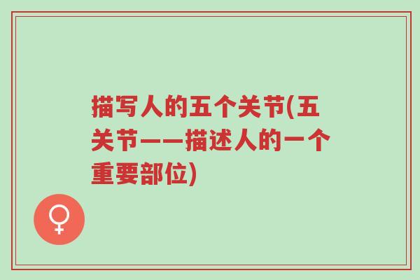 描写人的五个关节(五关节——描述人的一个重要部位)-第1张图片-超越 描写人的五个关节(五关节——描述人的一个重要部位)-第1张图片-超越