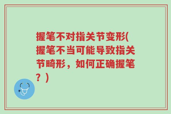 握笔不对指关节变形(握笔不当可能导致指关节畸形,如何正确握笔?)-第1张图片-超越 握笔不对指关节变形(握笔不当可能导致指关节畸形,如何正确握笔?)-第1张图片-超越