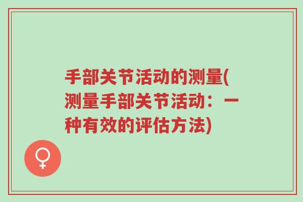 手部关节活动的测量(测量手部关节活动:一种有效的评估方法)-第1张图片-超越 手部关节活动的测量(测量手部关节活动:一种有效的评估方法)-第1张图片-超越