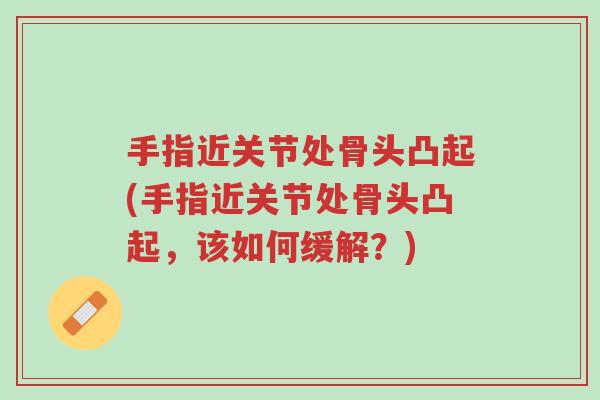 手指近关节处骨头凸起(手指近关节处骨头凸起,该如何缓解?)-第1张图片-超越 手指近关节处骨头凸起(手指近关节处骨头凸起,该如何缓解?)-第1张图片-超越