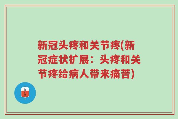 新冠头疼和关节疼(新冠症状扩展:头疼和关节疼给病人带来痛苦)-第1张图片-超越 新冠头疼和关节疼(新冠症状扩展:头疼和关节疼给病人带来痛苦)-第1张图片-超越