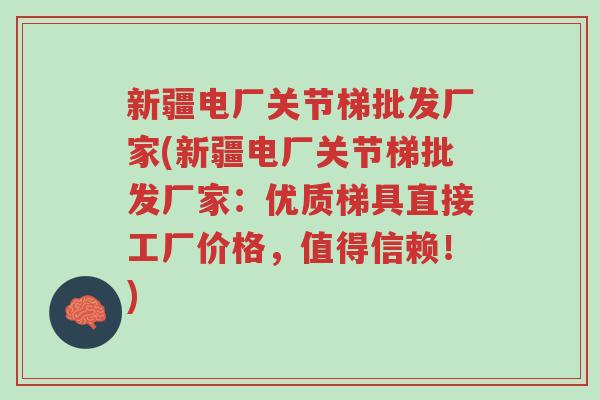 新疆电厂关节梯批发厂家(新疆电厂关节梯批发厂家:优质梯具直接工厂价格,值得信赖!)-第1张图片-超越 新疆电厂关节梯批发厂家(新疆电厂关节梯批发厂家:优质梯具直接工厂价格,值得信赖!)-第1张图片-超越