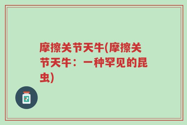 摩擦关节天牛(摩擦关节天牛:一种罕见的昆虫)-第1张图片-超越 摩擦关节天牛(摩擦关节天牛:一种罕见的昆虫)-第1张图片-超越
