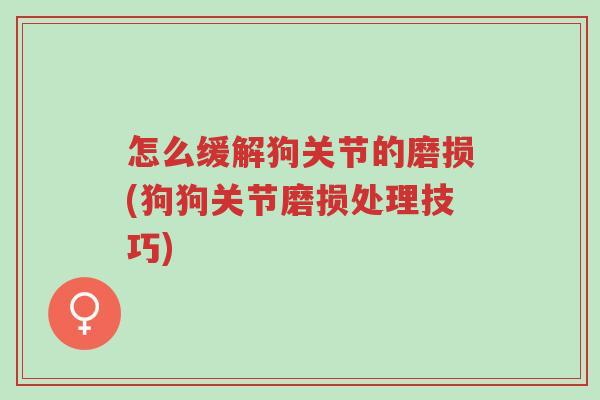 怎么缓解狗关节的磨损(狗狗关节磨损处理技巧)-第1张图片-超越 怎么缓解狗关节的磨损(狗狗关节磨损处理技巧)-第1张图片-超越