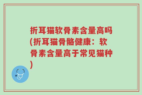 折耳猫软骨素含量高吗(折耳猫骨骼健康:软骨素含量高于常见猫种)-第1张图片-超越 折耳猫软骨素含量高吗(折耳猫骨骼健康:软骨素含量高于常见猫种)-第1张图片-超越