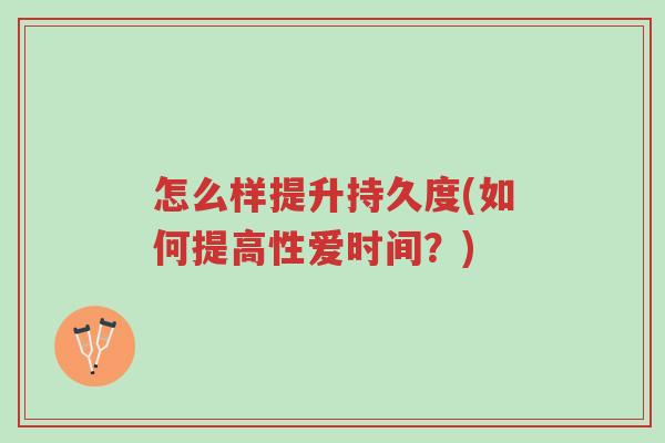 怎么样提升持久度(如何提高性爱时间?)-第1张图片-超越 怎么样提升持久度(如何提高性爱时间?)-第1张图片-超越