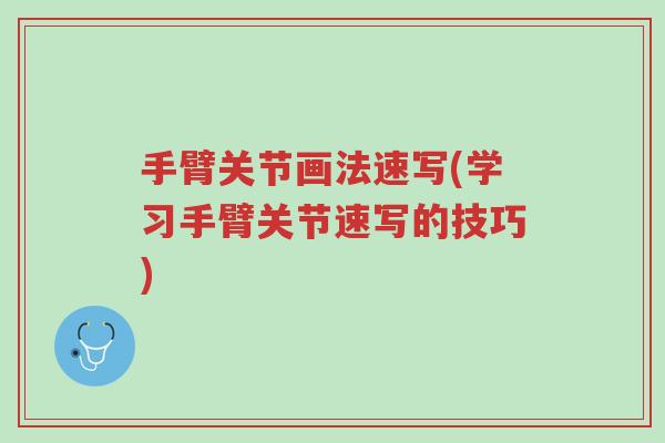 手臂关节画法速写(学习手臂关节速写的技巧)-第1张图片-超越 手臂关节画法速写(学习手臂关节速写的技巧)-第1张图片-超越