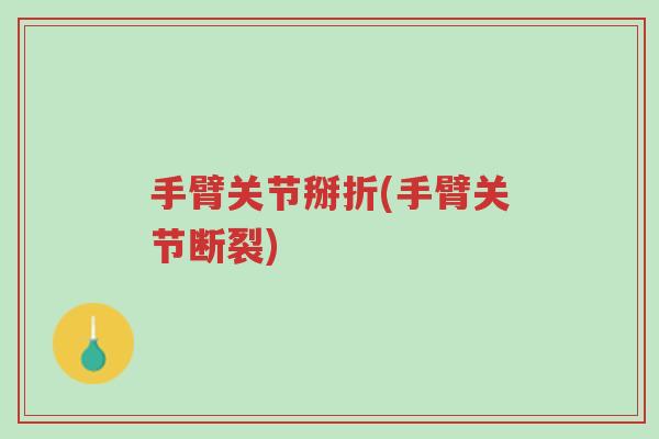 手臂关节掰折(手臂关节断裂)-第1张图片-超越
