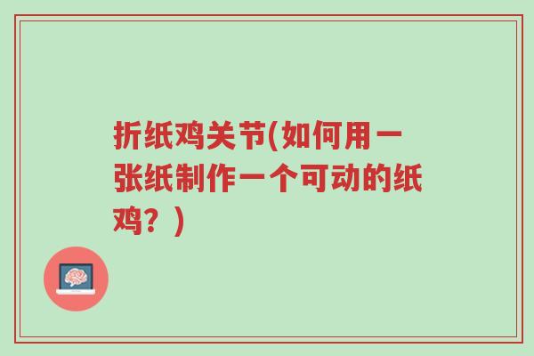 折纸鸡关节(如何用一张纸制作一个可动的纸鸡?)-第1张图片-超越 折纸鸡关节(如何用一张纸制作一个可动的纸鸡?)-第1张图片-超越
