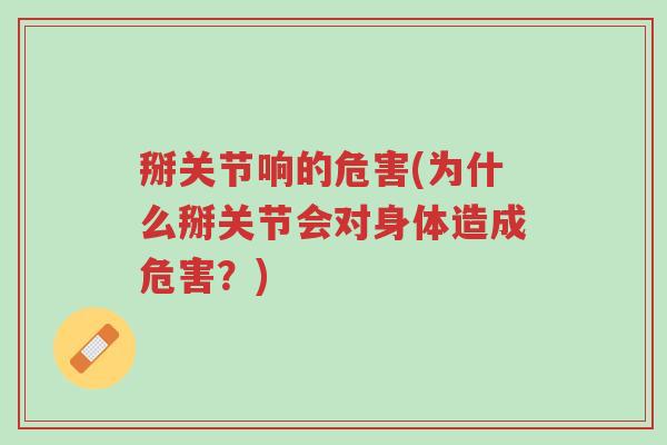 掰关节响的危害(为什么掰关节会对身体造成危害？)-第1张图片-超越