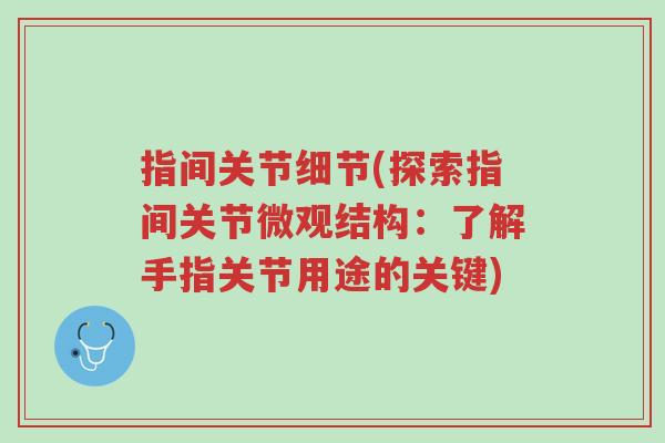 指间关节细节(探索指间关节微观结构:了解手指关节用途的关键)-第1张图片-超越 指间关节细节(探索指间关节微观结构:了解手指关节用途的关键)-第1张图片-超越