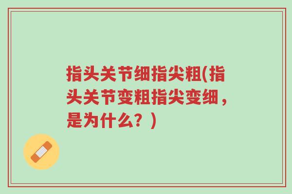 指头关节细指尖粗(指头关节变粗指尖变细,是为什么?)-第1张图片-超越 指头关节细指尖粗(指头关节变粗指尖变细,是为什么?)-第1张图片-超越