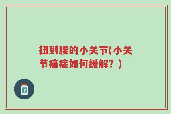 扭到腰的小关节(小关节痛症如何缓解?)-第1张图片-超越 扭到腰的小关节(小关节痛症如何缓解?)-第1张图片-超越