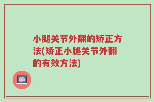 小腿关节外翻的矫正方法(矫正小腿关节外翻的有效方法)-第1张图片-超越 小腿关节外翻的矫正方法(矫正小腿关节外翻的有效方法)-第1张图片-超越
