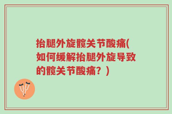 抬腿外旋髋关节酸痛(如何缓解抬腿外旋导致的髋关节酸痛?)-第1张图片-超越 抬腿外旋髋关节酸痛(如何缓解抬腿外旋导致的髋关节酸痛?)-第1张图片-超越