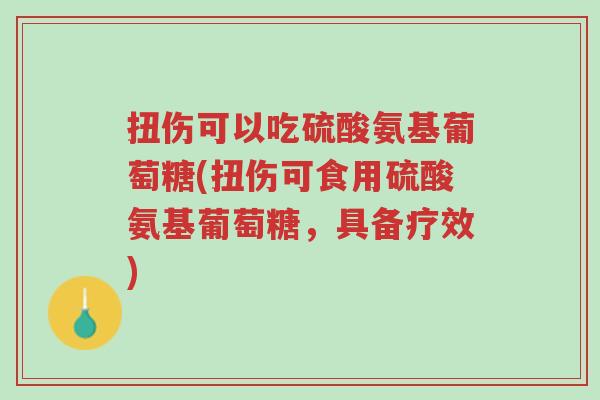 扭伤可以吃硫酸氨基葡萄糖(扭伤可食用硫酸氨基葡萄糖,具备疗效)-第1张图片-超越 扭伤可以吃硫酸氨基葡萄糖(扭伤可食用硫酸氨基葡萄糖,具备疗效)-第1张图片-超越