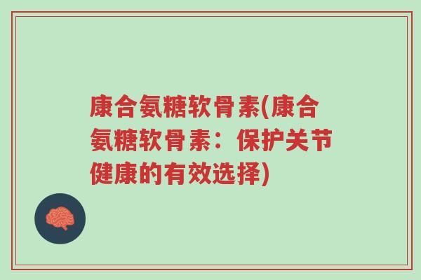 康合氨糖软骨素(康合氨糖软骨素:保护关节健康的有效选择)-第1张图片-超越 康合氨糖软骨素(康合氨糖软骨素:保护关节健康的有效选择)-第1张图片-超越