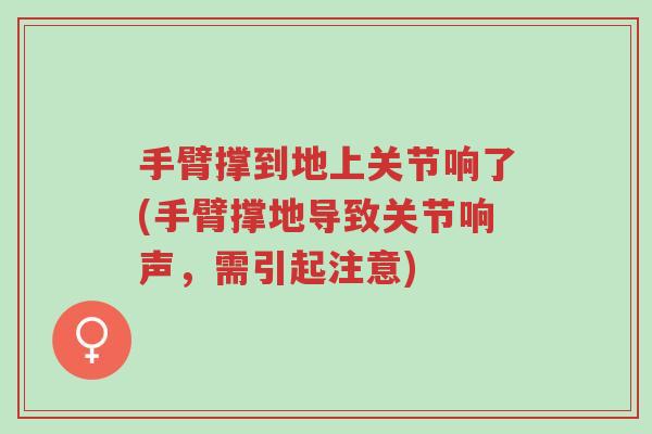 手臂撑到地上关节响了(手臂撑地导致关节响声,需引起注意)-第1张图片-超越 手臂撑到地上关节响了(手臂撑地导致关节响声,需引起注意)-第1张图片-超越