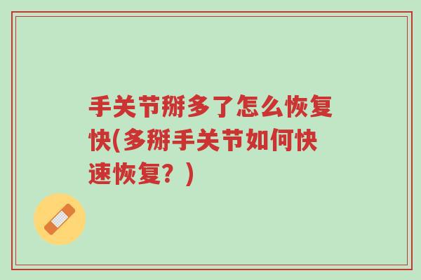 手关节掰多了怎么恢复快(多掰手关节如何快速恢复?)-第1张图片-超越 手关节掰多了怎么恢复快(多掰手关节如何快速恢复?)-第1张图片-超越