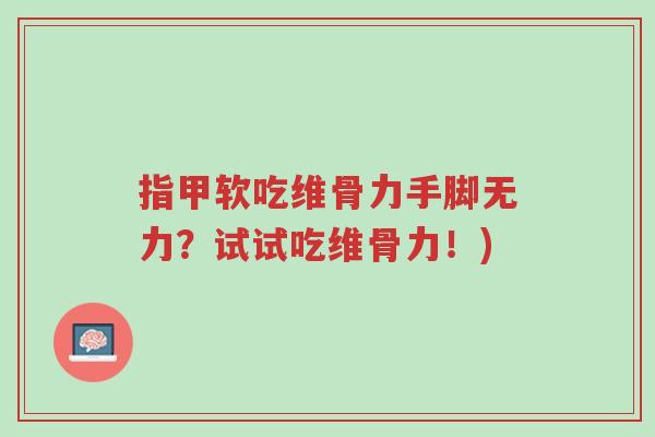 指甲软吃维骨力手脚无力?试试吃维骨力!)-第1张图片-超越 指甲软吃维骨力手脚无力?试试吃维骨力!)-第1张图片-超越