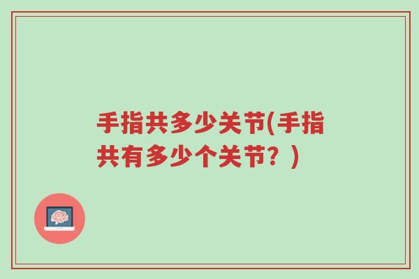 手指共多少关节(手指共有多少个关节?)-第1张图片-超越 手指共多少关节(手指共有多少个关节?)-第1张图片-超越