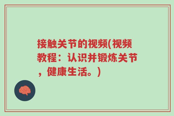 接触关节的视频(视频教程:认识并锻炼关节,健康生活。)-第1张图片-超越 接触关节的视频(视频教程:认识并锻炼关节,健康生活。)-第1张图片-超越