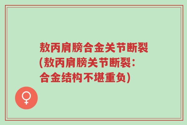 敖丙肩膀合金关节断裂(敖丙肩膀关节断裂：合金结构不堪重负)-第1张图片-超越