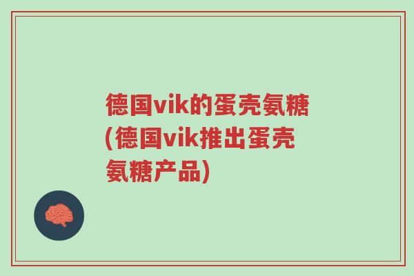德国vik的蛋壳氨糖(德国vik推出蛋壳氨糖产品)-第1张图片-超越 德国vik的蛋壳氨糖(德国vik推出蛋壳氨糖产品)-第1张图片-超越